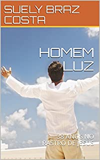 Livro HOMEM LUZ: 38 ANOS NO RASTRO DE JESUS (1)
