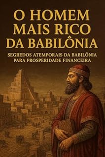 Livro O homem mais rico da babilônia (kindle ebook livro): Segredos atemporais da Babilônia para prosperidade financeira
