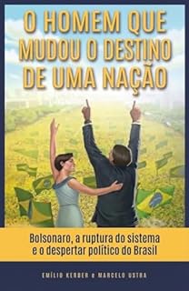 O Homem que Mudou o Destino de uma Nação: Bolsonaro, a ruptura do sistema e o despertar político do Brasil