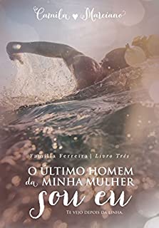 O Último Homem da Minha Mulher Sou Eu (Saga dos Ferreira Livro 3)