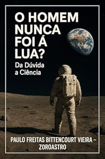 Livro O HOMEM NUNCA FOI À LUA? Da Dúvida à Ciência