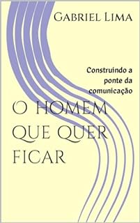 Livro O homem que quer ficar: Construindo a ponte da comunicação