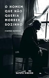Livro O Homem Que Não Queria Morrer Sozinho: E outras histórias