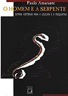 O homem e a serpente: outras histórias para a loucura e a psiquiatria