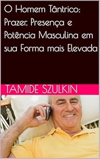 Livro O Homem Tântrico: Prazer, Presença e Potência Masculina em sua Forma mais Elevada