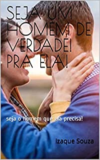 Livro SEJA UM HOMEM DE VERDADE! PRA ELA!: seja o homem que ela precisa!