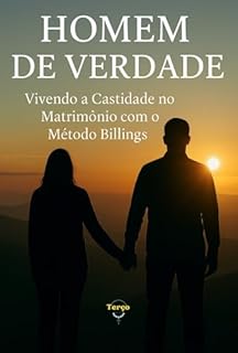 Homem de Verdade: Vivendo a Castidade no Matrimônio com o Método Billings