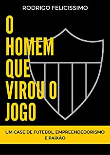 Livro O Homem que Virou o Jogo: Um Case de Futebol, Empreendedorismo e Paixão