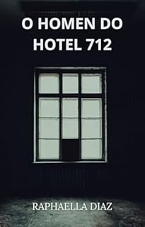 O HOMEN DO HOTEL 712: DIÁRIO DA ACOMPANHANTE RAPHA DIAZ