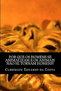 Livro POR QUE OS HOMENS SE ANIMALIZAM E OS ANIMAIS NÃO SE TORNAM HOMENS?