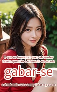 O que os homens pouco atraentes fazem que não é ensinado na escola 1 gabar-se ~ ostentando suas conquistas e posses~