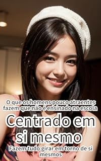 Livro O que os homens pouco atraentes fazem que não é ensinado na escola: Centrado em si mesmo - Fazem tudo girar em torno de si mesmos