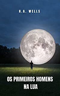 Livro Os Primeiros Homens na Lua: Onde a chegada à lua e o contato extraterrestre é uma realidade