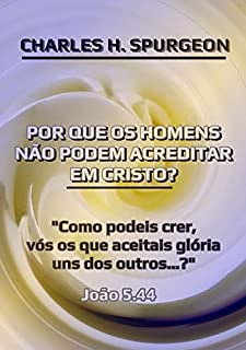 Livro Por Que Os Homens Não Podem Acreditar Em Cristo?