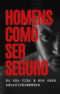 Livro HOMENS, COMO SER SEGURO NA SUA VIDA E NOS SEUS RELACIONAMENTOS