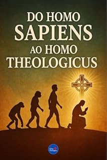 Livro Do Homo Sapiens ao Homo Theologicus (Coleção Filosofia Cristã Livro 39)