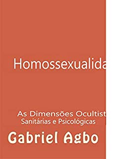 Homossexualidade:  As Dimensões Ocultistas, Sanitárias e Psicológicas