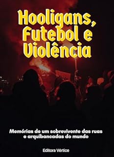 Livro Hooligans, Futebol e Violência: Memórias de um sobrevivente das ruas e arquibancadas do mundo