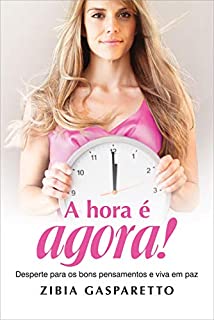 A hora é agora!: Desperte para os bons pensamentos e viva em paz