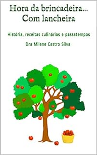 Hora da brincadeira... Com lancheira: História, receitas culinárias e passatempos  Dra Milene Castro Silva