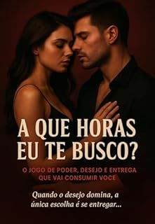 Livro A QUE HORAS EU TE BUSCO?: O Jogo de Poder Desejo e Entrega que vai Consumir Você. Dark Romance Intenso.