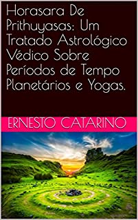 Horasara De Prithuyasas: Um Tratado Astrológico Védico Sobre Períodos de Tempo Planetários e Yogas.