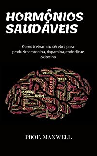 Livro HORMÔNIOS SAUDÁVEIS: Como treinar seu cérebro para produzir serotonina, dopamina, endorfina e oxitocina