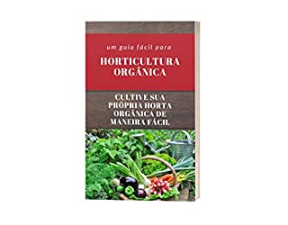Livro Horticultura orgânica: Cultive sua própria horta orgânica de maneira fácil