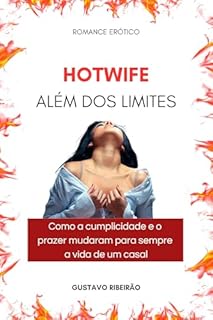 Hotwife Além dos Limites: Como a cumplicidade e o prazer mudaram para sempre a vida de um casal