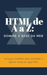 HTML DE A a Z - Domine a base da web: Um guia completo para entender e aplicar todas as tags HTML