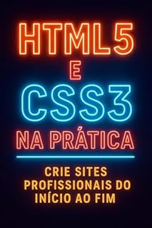 Livro HTML5 e CSS3 na Prática: Crie Sites Profissionais do Início ao Fim
