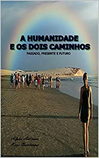 Livro A HUMANIDADE E OS DOIS CAMINHOS: PASSADO, PRESENTE E FUTURO