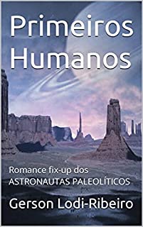 Livro Primeiros Humanos: Romance fix-up dos ASTRONAUTAS PALEOLÍTICOS