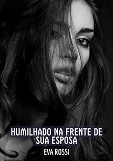 Livro Humilhado na frente de sua Esposa: Contos de Sexo Explícito para Adultos (Coleção de Contos Eróticos Portugueses Proibidos. Sexo Explícito e Histórias ... Relatos Quentes. Jogos de Casais Livro 81)