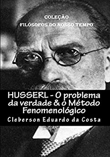 Livro HUSSERL - O PROBLEMA DA VERDADE & O MÉTODO FENOMENOLÓGICO: Coleção Filósofos do Nosso Tempo