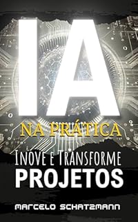 Livro I.A. Na Prática: Inove e Transforme Projetos
