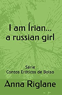 I am Írian... a russian girl (Contos Eróticos de Bolso)
