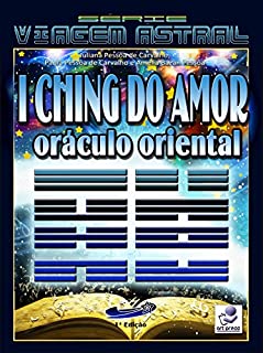 I CHING DO AMOR: Oráculo Oriental (Série Viagem Astral Livro 3)