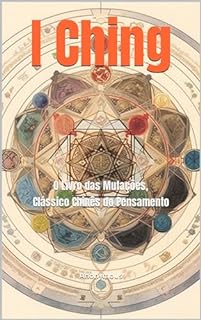 Livro I Ching: O Livro das Mutações, Clássico Chinês do Pensamento