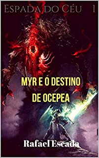 Livro I. Espada do Céu: Myr e o Destino de Ocepea