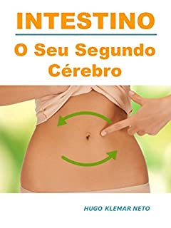 I - INTESTINO: O Seu Segundo Cérebro. Uma visão revolucionária do que o seu Intestino pode fazer por você!