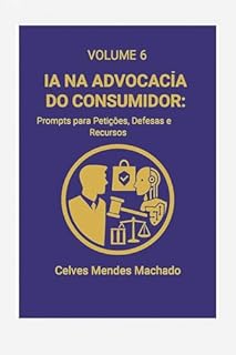 Livro IA na Advocacia do Consumidor: Prompts para Petições, Defesas e Recursos (IA na Advocacia Brasileira Livro 7)