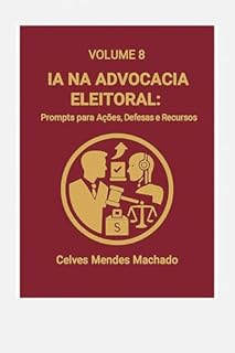Livro IA na Advocacia Eleitoral: Prompts para Ações, Defesas e Recursos (IA na Advocacia Brasileira Livro 9)