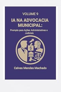 Livro IA na Advocacia Municipal: Prompts para Ações Administrativas e Judiciais (IA na Advocacia Brasileira Livro 10)