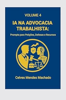 Livro IA na Advocacia Trabalhista: Prompts para Petições, Defesas e Recursos (IA na Advocacia Brasileira Livro 5)