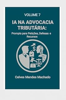 Livro IA na Advocacia Tributária: Prompts para Petições, Defesas e Recursos (IA na Advocacia Brasileira Livro 8)