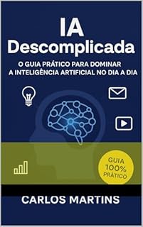 Livro IA DESCOMPLICADA: O Guia Prático Para Dominar a Inteligência Artificial no Dia a Dia