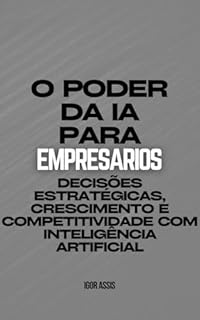 Livro O poder da IA para Empresários: Decisões Estratégicas, Crescimento e Competitividade com Inteligência Artificial