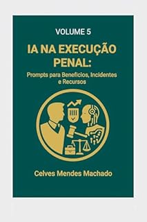 Livro IA na Execução Penal: Prompts para Benefícios, Incidentes e Recursos (IA na Advocacia Brasileira Livro 6)