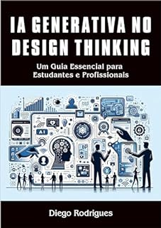 Livro IA GENERATIVA NO DESIGN THINKING: Um Guia Essencial para Estudantes e Profissionais